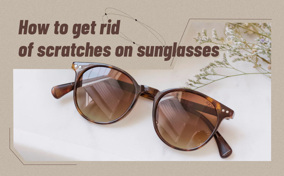 To know how to remove scratches from sunglasses!